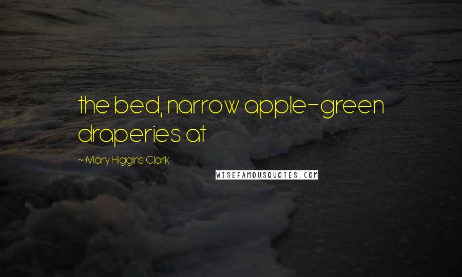 Mary Higgins Clark quotes: the bed, narrow apple-green draperies at