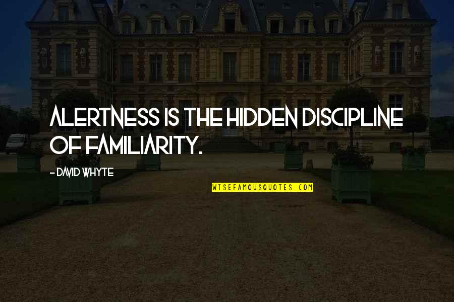 Mary Howitt Quotes By David Whyte: Alertness is the hidden discipline of familiarity.