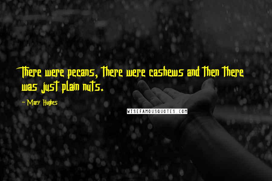 Mary Hughes quotes: There were pecans, there were cashews and then there was just plain nuts.