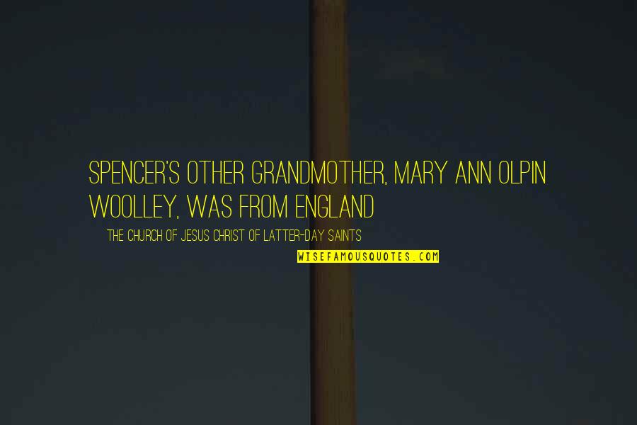 Mary I Of England Quotes By The Church Of Jesus Christ Of Latter-day Saints: Spencer's other grandmother, Mary Ann Olpin Woolley, was