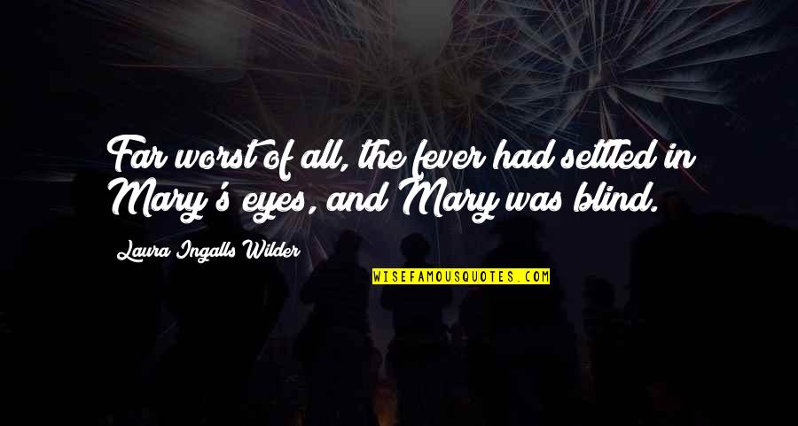 Mary Ingalls Quotes By Laura Ingalls Wilder: Far worst of all, the fever had settled Mary Ingalls Quotes By Laura Ingalls Wilder: Far worst of all, the fever had settled