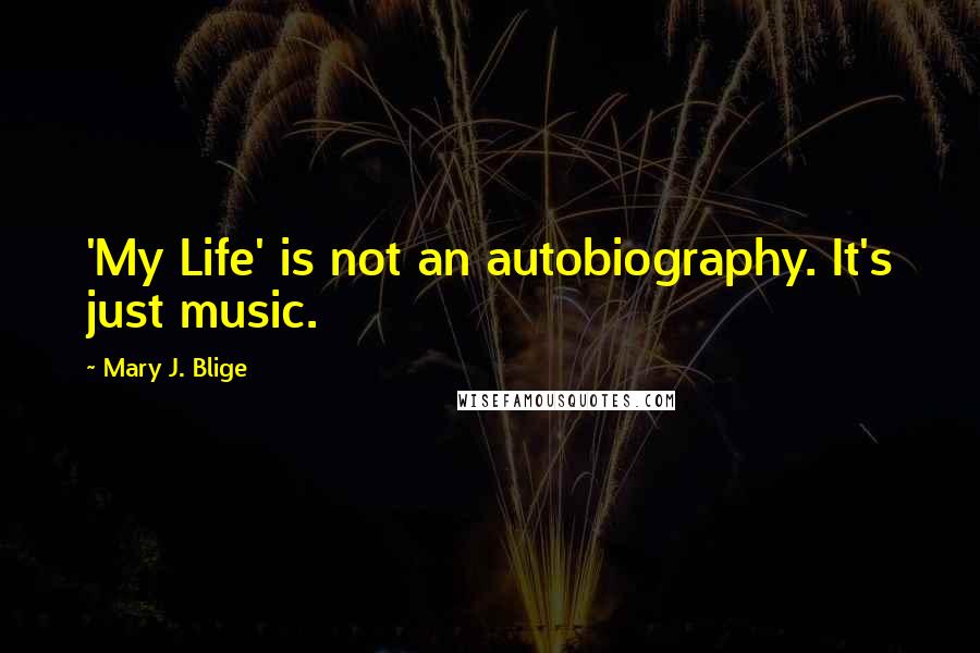 Mary J. Blige quotes: 'My Life' is not an autobiography. It's just music.