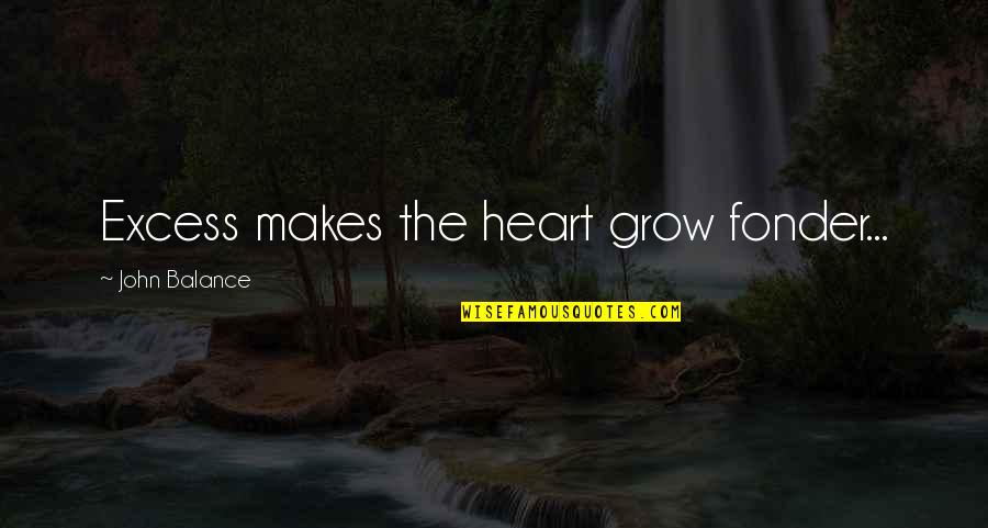 Mary J Weed Quotes By John Balance: Excess makes the heart grow fonder...