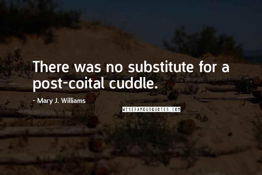 Mary J. Williams quotes: There was no substitute for a post-coital cuddle.