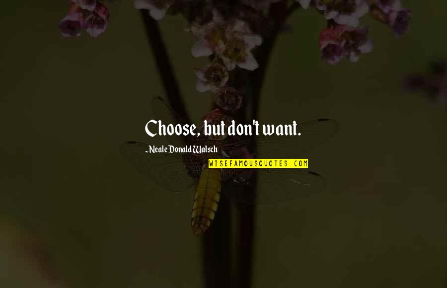 Mary Jac Quotes By Neale Donald Walsch: Choose, but don't want.