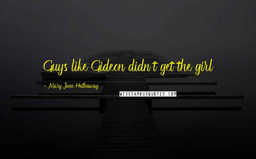 Mary Jane Hathaway quotes: Guys like Gideon didn't get the girl