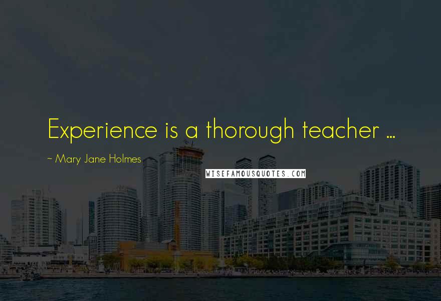 Mary Jane Holmes quotes: Experience is a thorough teacher ...