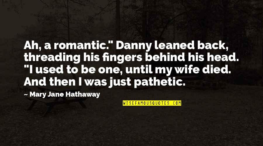Mary Jane Love Quotes By Mary Jane Hathaway: Ah, a romantic." Danny leaned back, threading his