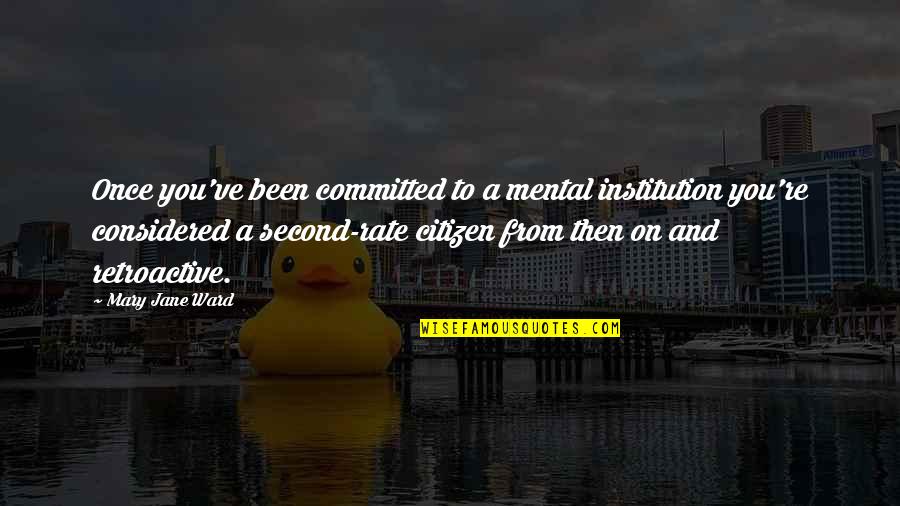 Mary Jane Quotes By Mary Jane Ward: Once you've been committed to a mental institution Mary Jane Quotes By Mary Jane Ward: Once you've been committed to a mental institution