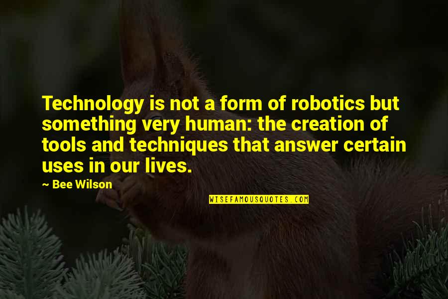 Mary Jane Watson Quotes By Bee Wilson: Technology is not a form of robotics but