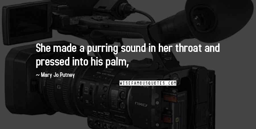 Mary Jo Putney quotes: She made a purring sound in her throat and pressed into his palm,