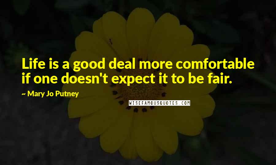 Mary Jo Putney quotes: Life is a good deal more comfortable if one doesn't expect it to be fair.