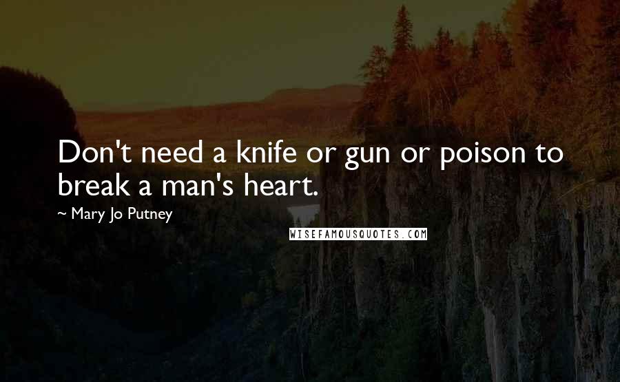Mary Jo Putney quotes: Don't need a knife or gun or poison to break a man's heart.