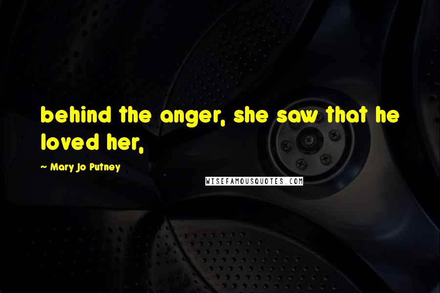 Mary Jo Putney quotes: behind the anger, she saw that he loved her,