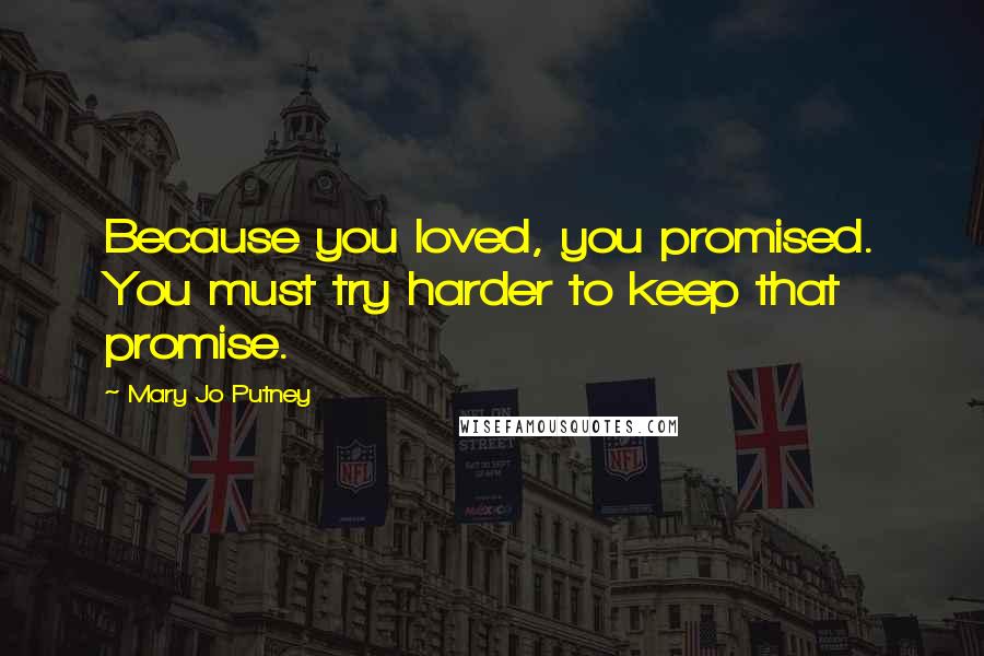 Mary Jo Putney quotes: Because you loved, you promised. You must try harder to keep that promise.