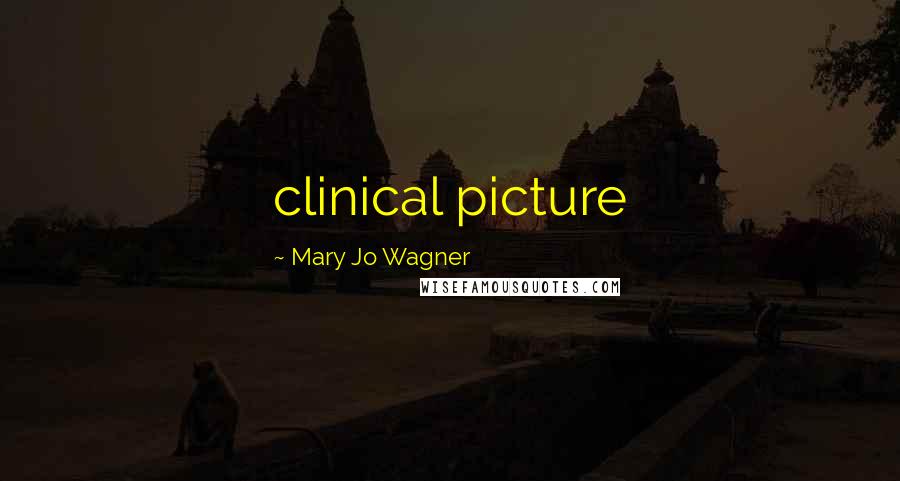 Mary Jo Wagner quotes: clinical picture