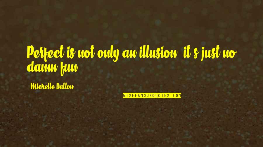 Mary Jo White Quotes By Michelle Dalton: Perfect is not only an illusion, it's just