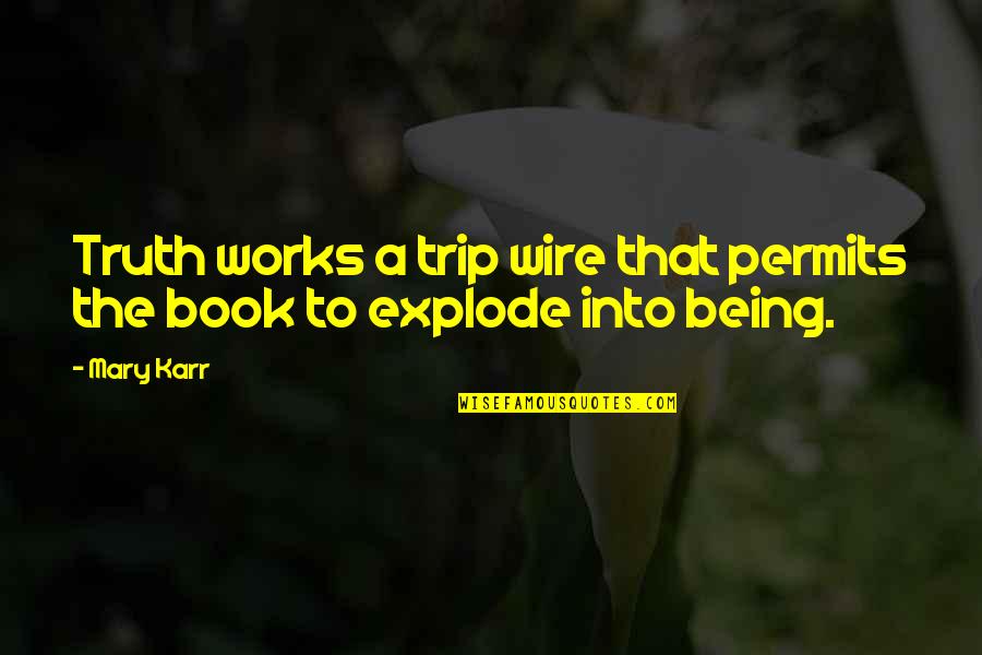 Mary Karr Quotes By Mary Karr: Truth works a trip wire that permits the