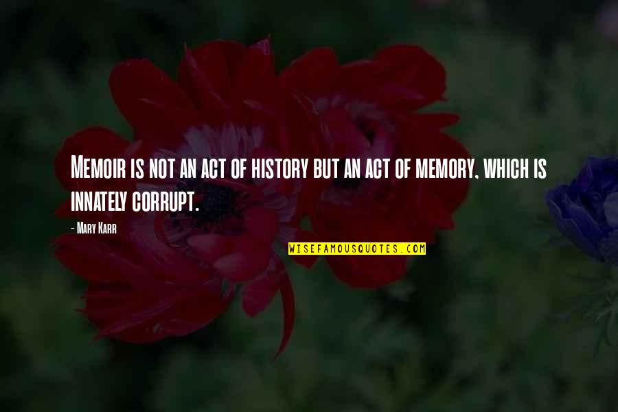 Mary Karr Quotes By Mary Karr: Memoir is not an act of history but