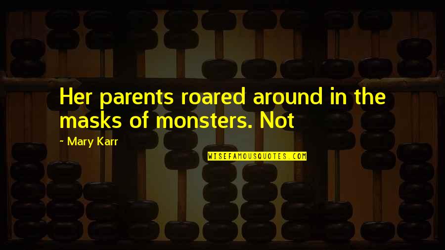 Mary Karr Quotes By Mary Karr: Her parents roared around in the masks of