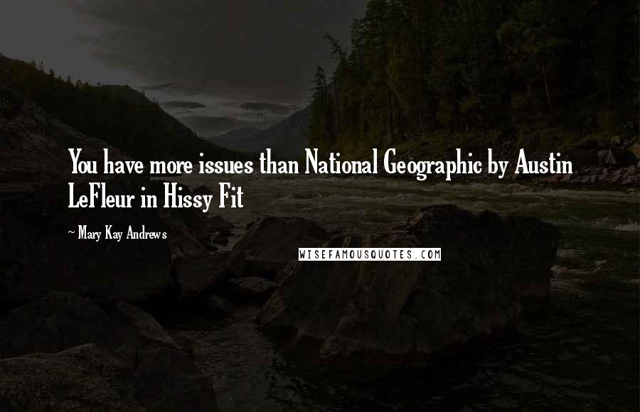 Mary Kay Andrews quotes: You have more issues than National Geographic by Austin LeFleur in Hissy Fit