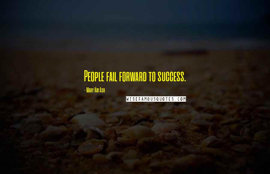 Mary Kay Ash quotes: People fail forward to success. Mary Kay Ash quotes: People fail forward to success.