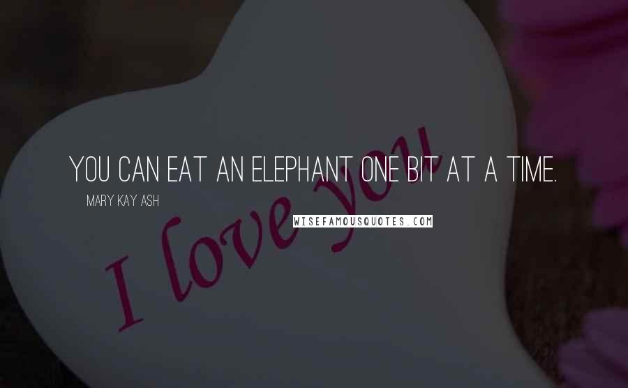 Mary Kay Ash quotes: You can eat an elephant one bit at a time.
