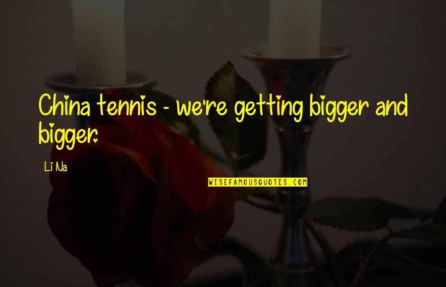 Mary Kay Consultant Quotes By Li Na: China tennis - we're getting bigger and bigger.