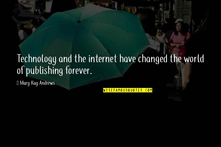 Mary Kay Quotes By Mary Kay Andrews: Technology and the internet have changed the world