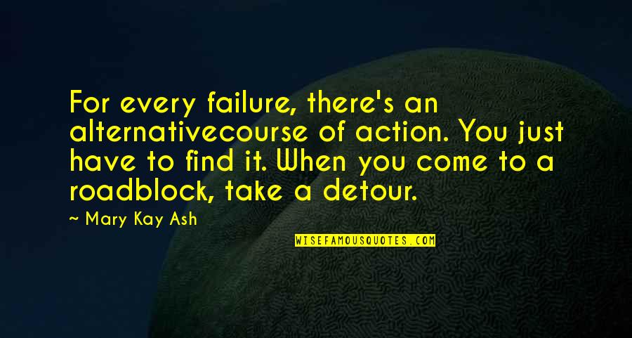 Mary Kay Quotes By Mary Kay Ash: For every failure, there's an alternativecourse of action.