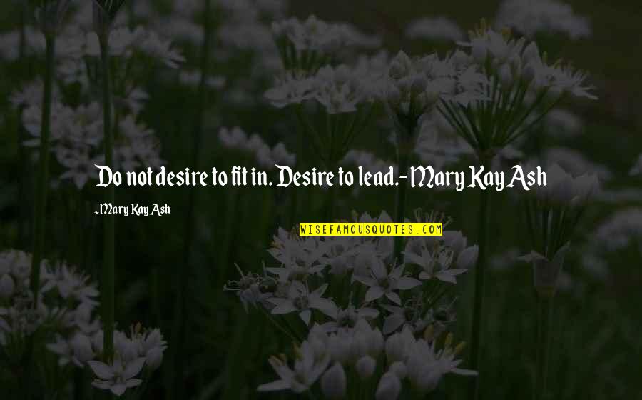 Mary Kay Quotes By Mary Kay Ash: Do not desire to fit in. Desire to