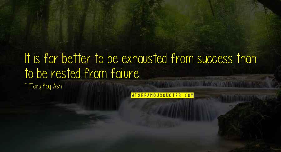 Mary Kay Quotes By Mary Kay Ash: It is far better to be exhausted from
