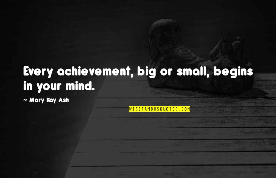Mary Kay Quotes By Mary Kay Ash: Every achievement, big or small, begins in your