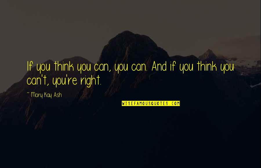 Mary Kay Quotes By Mary Kay Ash: If you think you can, you can. And