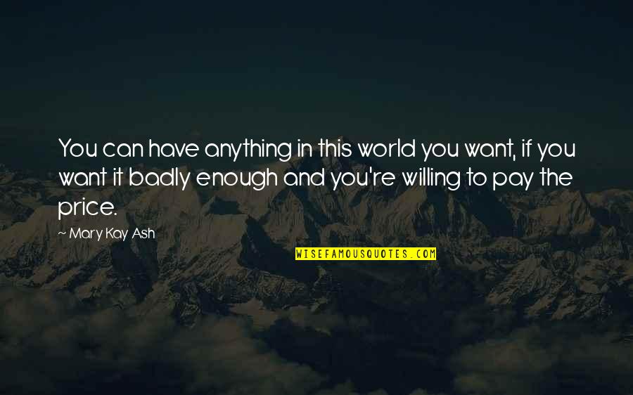 Mary Kay Quotes By Mary Kay Ash: You can have anything in this world you
