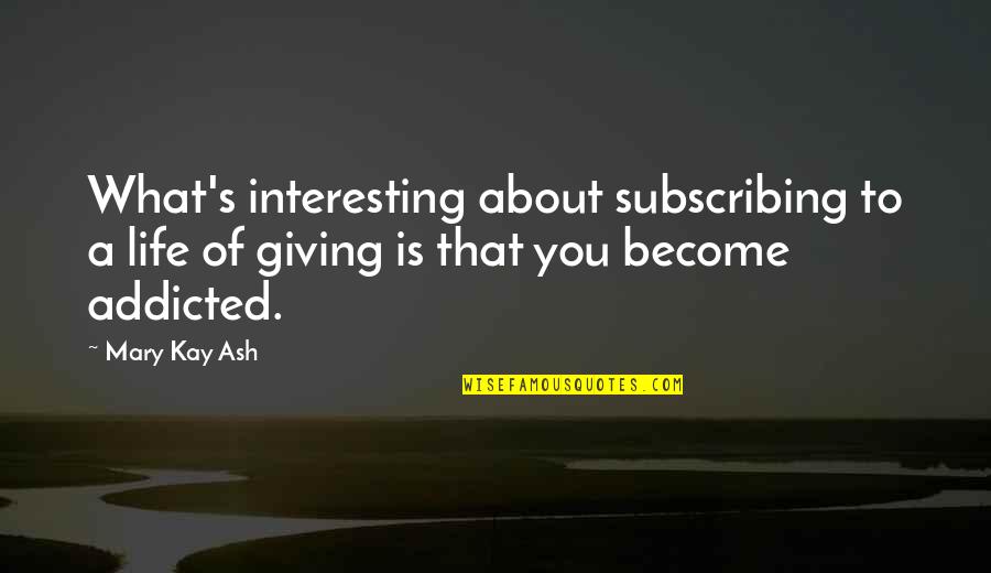 Mary Kay Quotes By Mary Kay Ash: What's interesting about subscribing to a life of