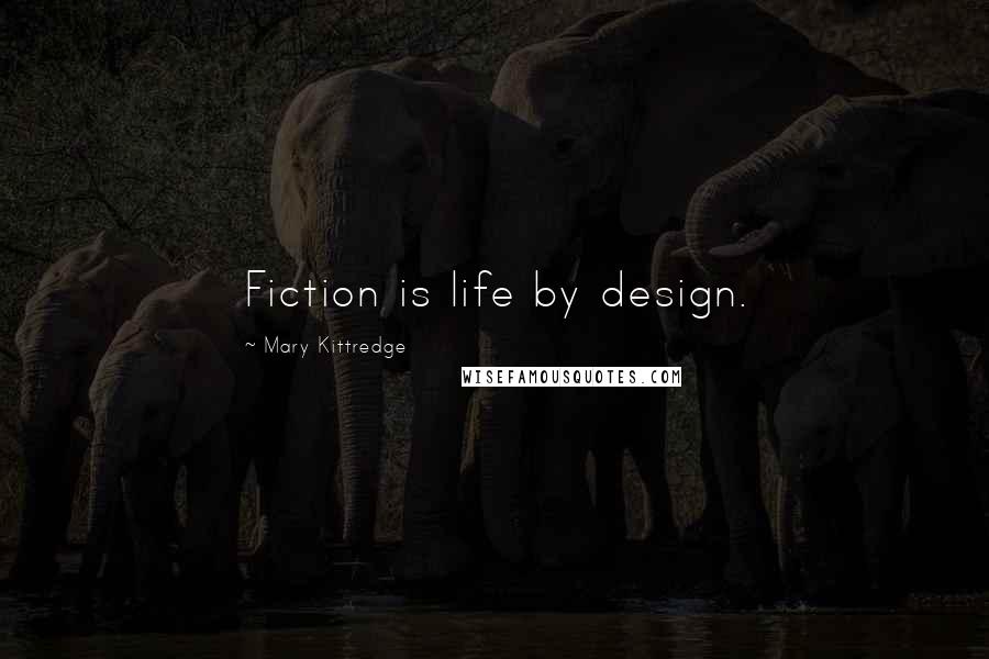 Mary Kittredge quotes: Fiction is life by design.