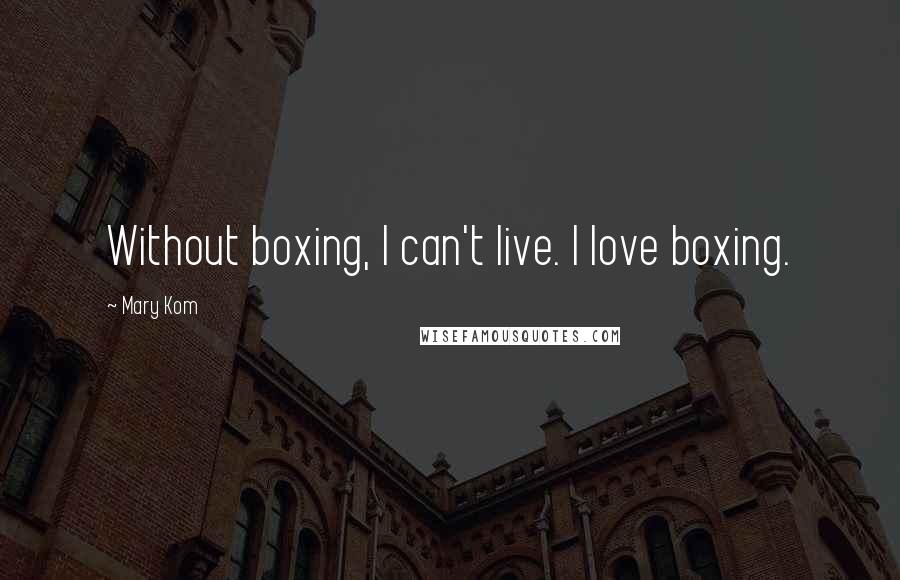 Mary Kom quotes: Without boxing, I can't live. I love boxing.