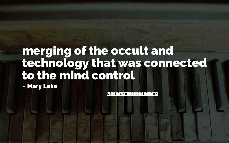 Mary Lake quotes: merging of the occult and technology that was connected to the mind control