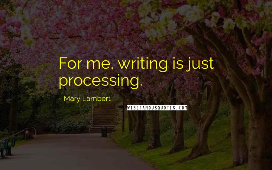 Mary Lambert quotes: For me, writing is just processing.