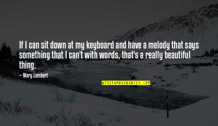 Mary Lambert Quotes By Mary Lambert: If I can sit down at my keyboard