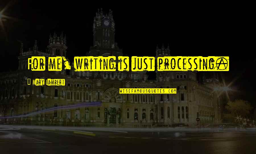 Mary Lambert Quotes By Mary Lambert: For me, writing is just processing.