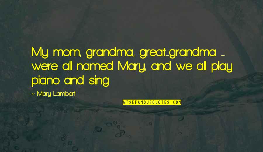 Mary Lambert Quotes By Mary Lambert: My mom, grandma, great-grandma - we're all named