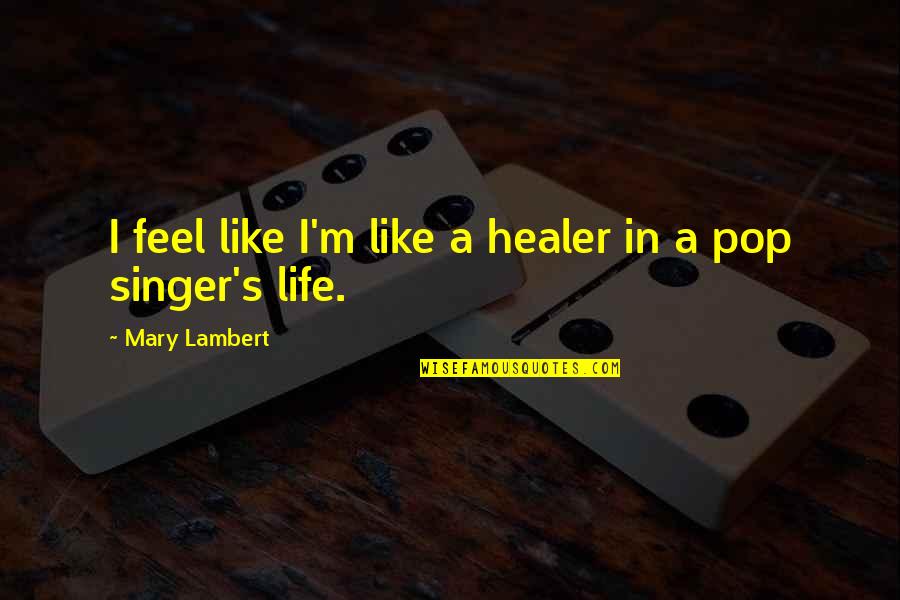 Mary Lambert Quotes By Mary Lambert: I feel like I'm like a healer in