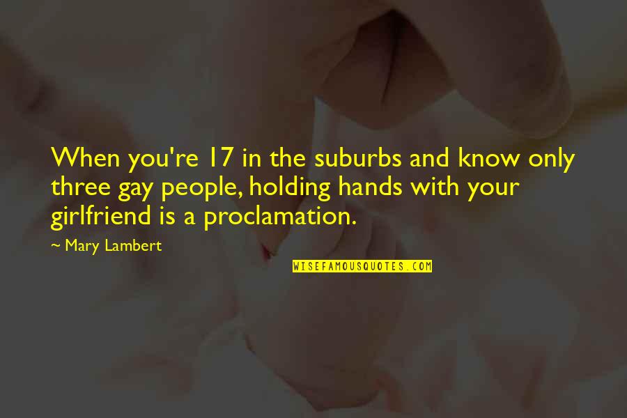 Mary Lambert Quotes By Mary Lambert: When you're 17 in the suburbs and know