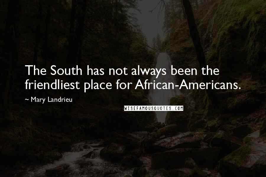 Mary Landrieu quotes: The South has not always been the friendliest place for African-Americans.