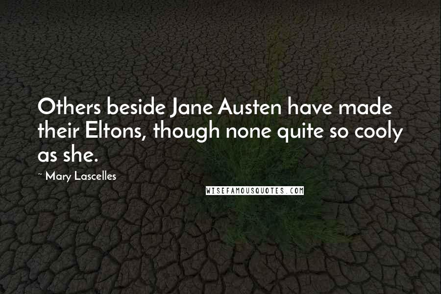 Mary Lascelles quotes: Others beside Jane Austen have made their Eltons, though none quite so cooly as she.