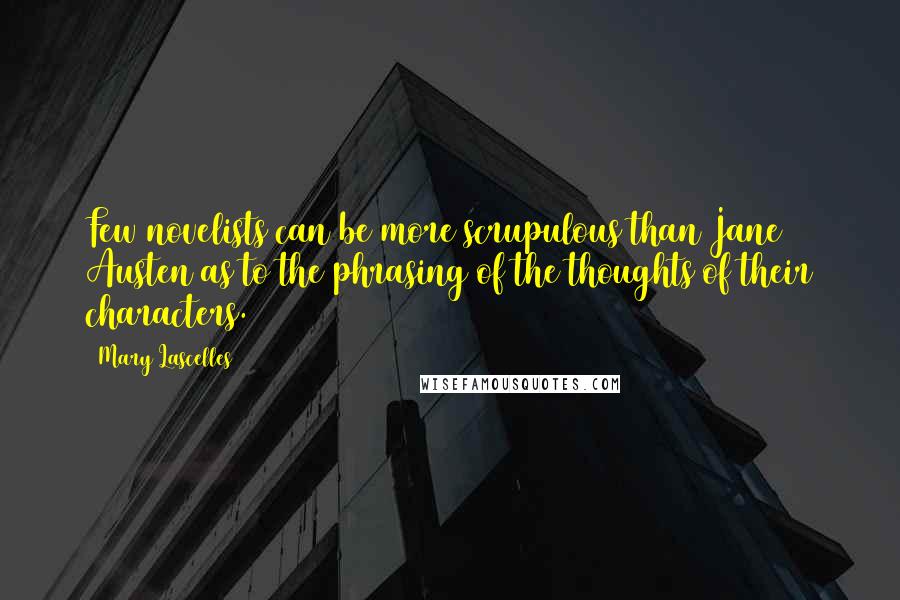 Mary Lascelles quotes: Few novelists can be more scrupulous than Jane Austen as to the phrasing of the thoughts of their characters.