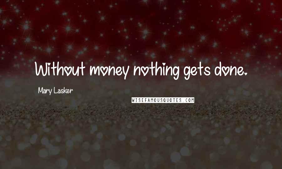 Mary Lasker quotes: Without money nothing gets done.