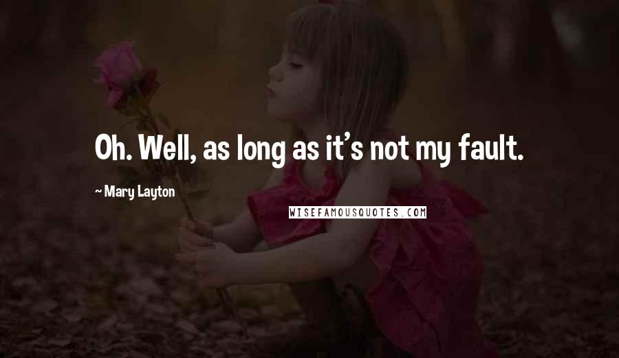 Mary Layton quotes: Oh. Well, as long as it's not my fault.